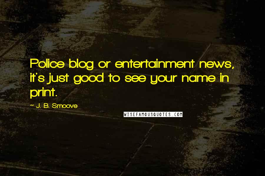 J. B. Smoove Quotes: Police blog or entertainment news, it's just good to see your name in print.