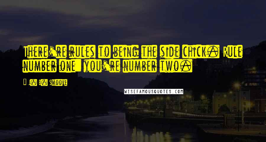 J. B. Smoove Quotes: There're rules to being the side chick. Rule number one: you're number two.