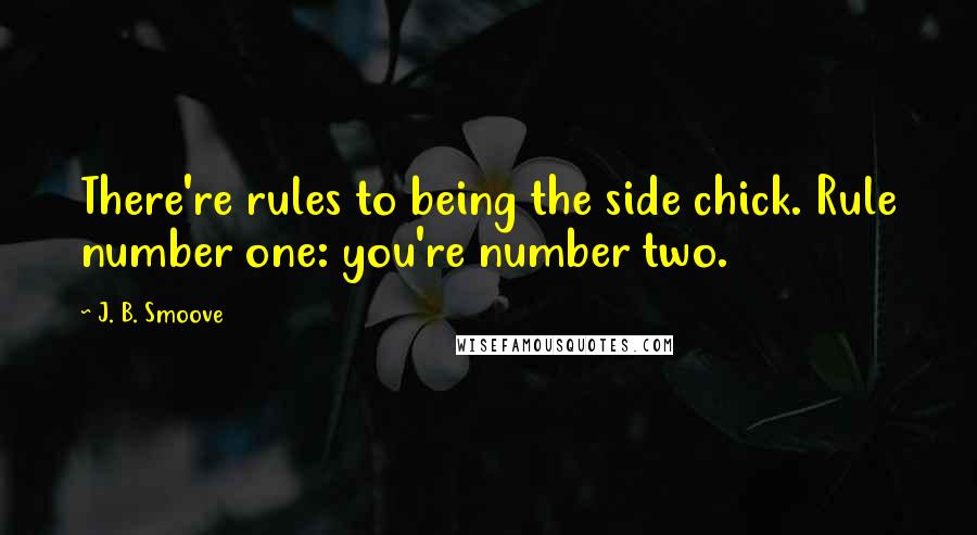 J. B. Smoove Quotes: There're rules to being the side chick. Rule number one: you're number two.