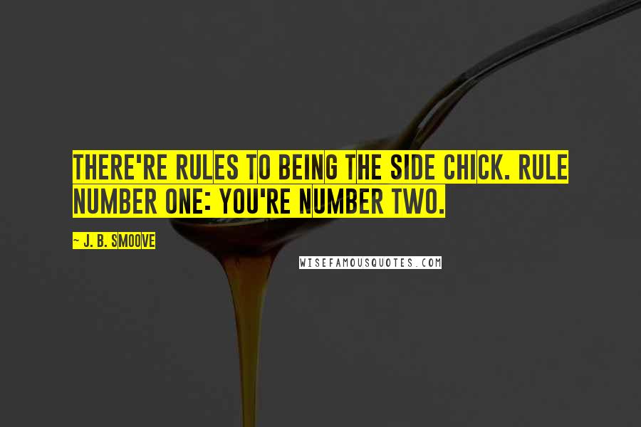 J. B. Smoove Quotes: There're rules to being the side chick. Rule number one: you're number two.