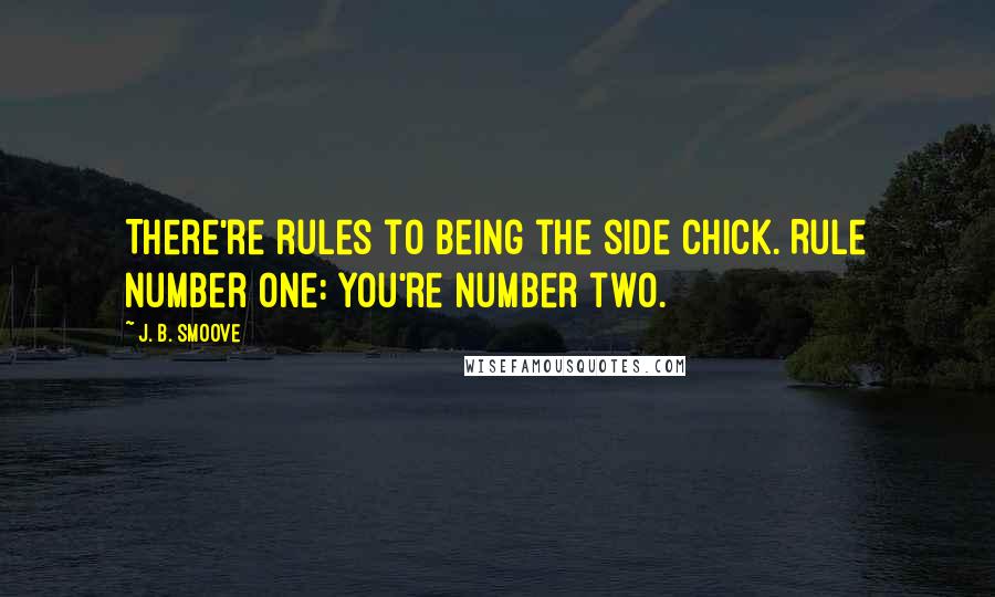 J. B. Smoove Quotes: There're rules to being the side chick. Rule number one: you're number two.