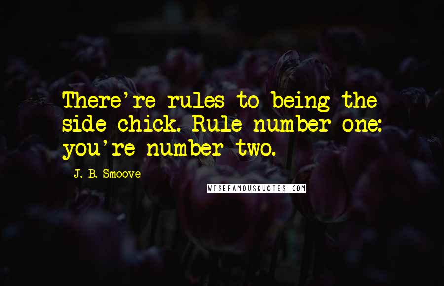 J. B. Smoove Quotes: There're rules to being the side chick. Rule number one: you're number two.