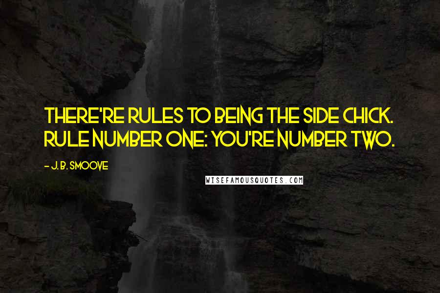 J. B. Smoove Quotes: There're rules to being the side chick. Rule number one: you're number two.