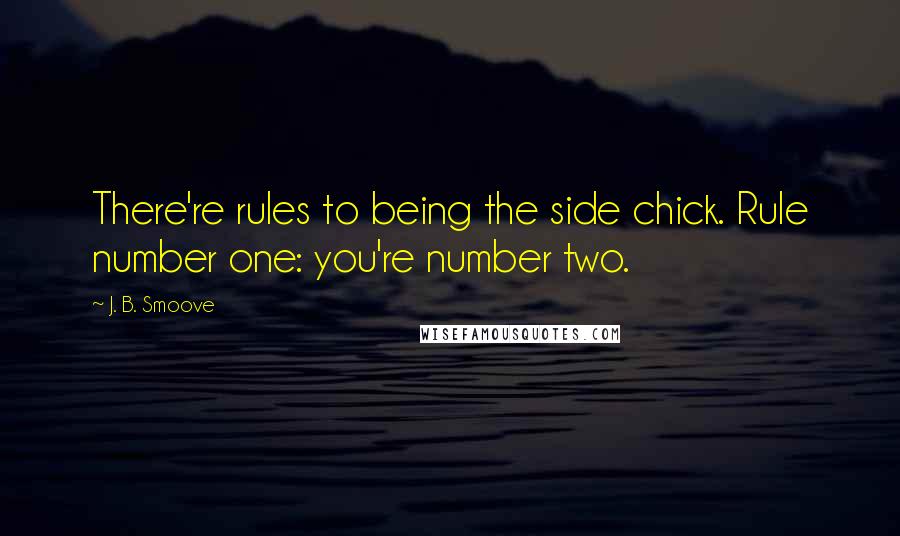 J. B. Smoove Quotes: There're rules to being the side chick. Rule number one: you're number two.