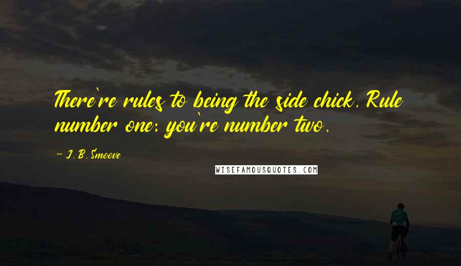 J. B. Smoove Quotes: There're rules to being the side chick. Rule number one: you're number two.