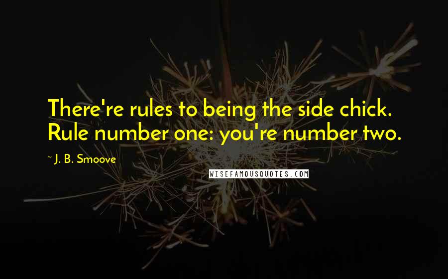 J. B. Smoove Quotes: There're rules to being the side chick. Rule number one: you're number two.