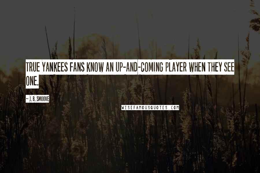 J. B. Smoove Quotes: True Yankees fans know an up-and-coming player when they see one.