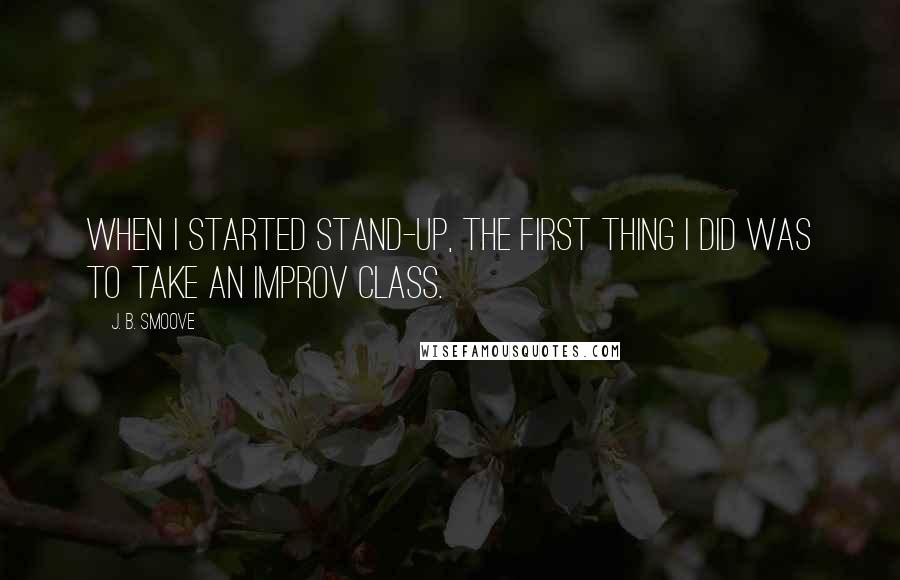 J. B. Smoove Quotes: When I started stand-up, the first thing I did was to take an improv class.