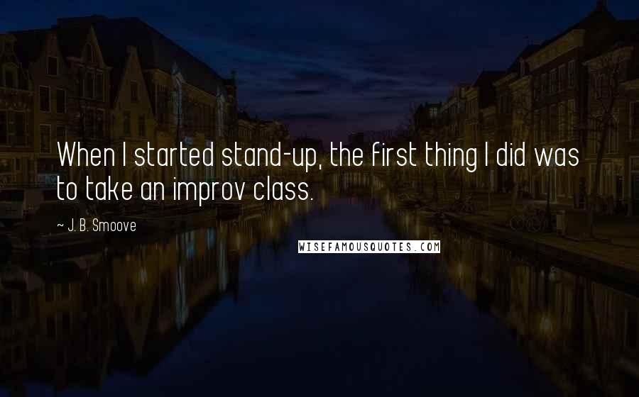 J. B. Smoove Quotes: When I started stand-up, the first thing I did was to take an improv class.