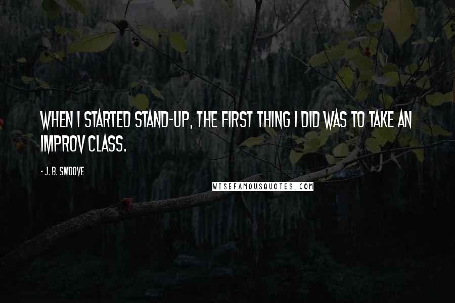 J. B. Smoove Quotes: When I started stand-up, the first thing I did was to take an improv class.