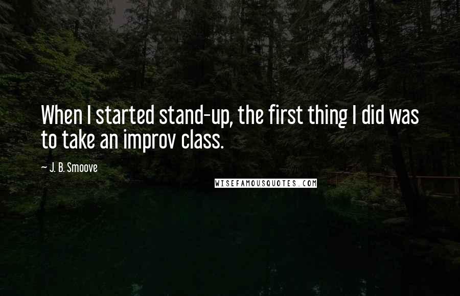 J. B. Smoove Quotes: When I started stand-up, the first thing I did was to take an improv class.