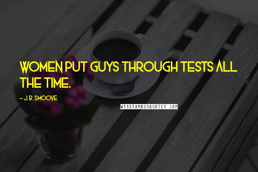 J. B. Smoove Quotes: Women put guys through tests all the time.