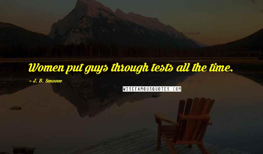J. B. Smoove Quotes: Women put guys through tests all the time.