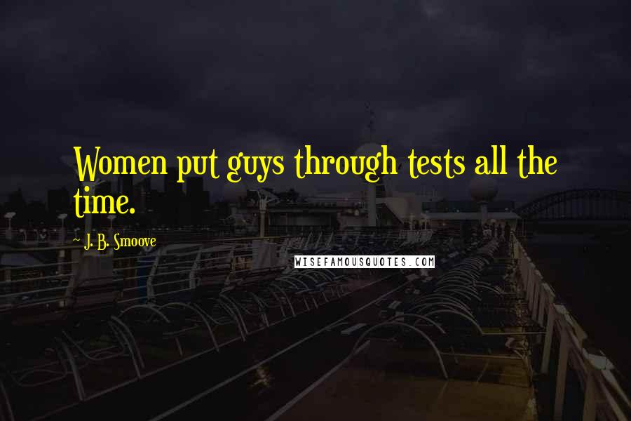 J. B. Smoove Quotes: Women put guys through tests all the time.