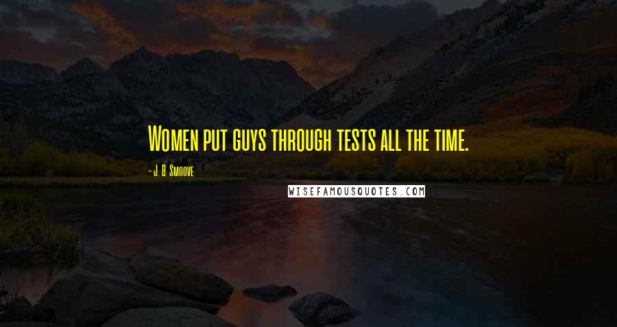 J. B. Smoove Quotes: Women put guys through tests all the time.