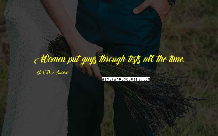 J. B. Smoove Quotes: Women put guys through tests all the time.