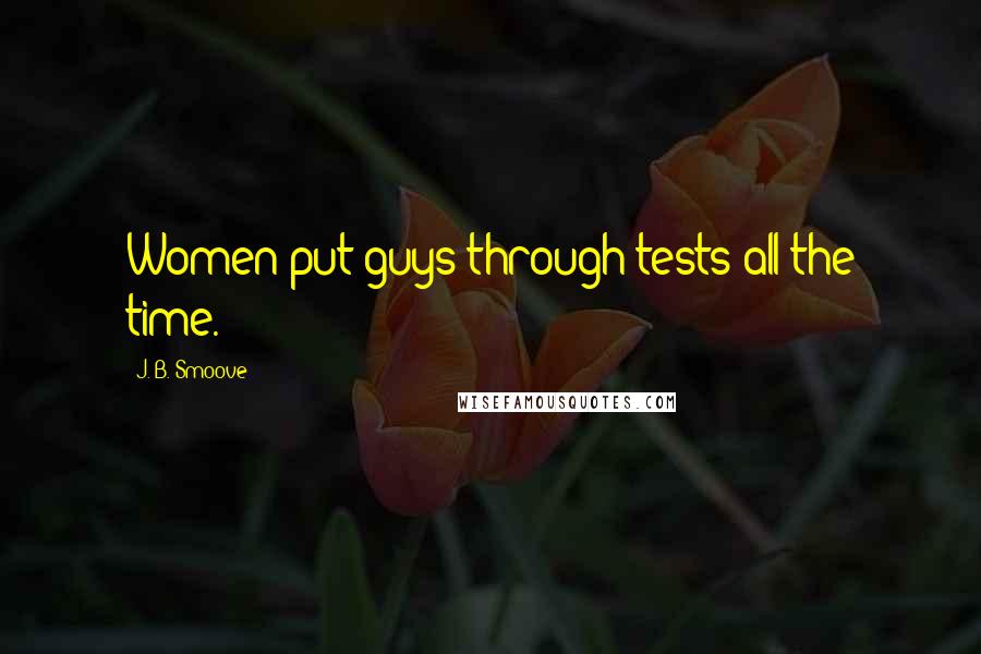 J. B. Smoove Quotes: Women put guys through tests all the time.
