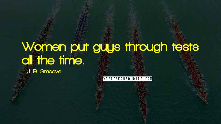 J. B. Smoove Quotes: Women put guys through tests all the time.