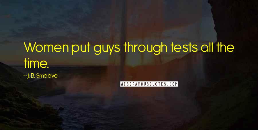 J. B. Smoove Quotes: Women put guys through tests all the time.