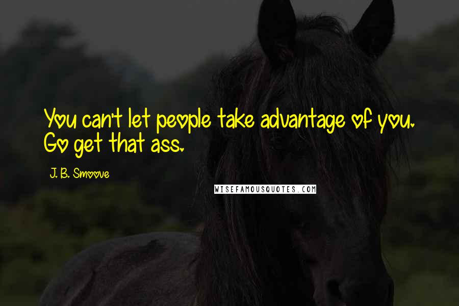 J. B. Smoove Quotes: You can't let people take advantage of you. Go get that ass.