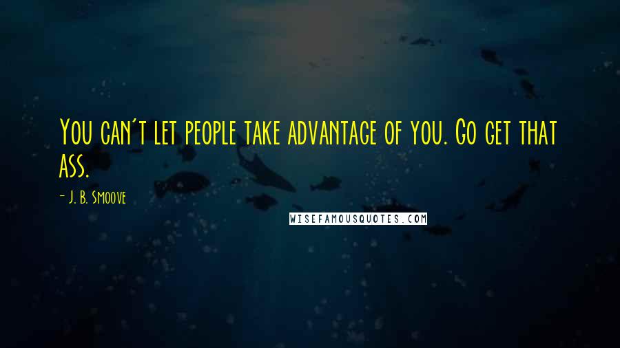 J. B. Smoove Quotes: You can't let people take advantage of you. Go get that ass.