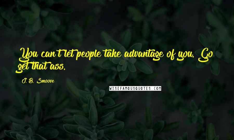 J. B. Smoove Quotes: You can't let people take advantage of you. Go get that ass.