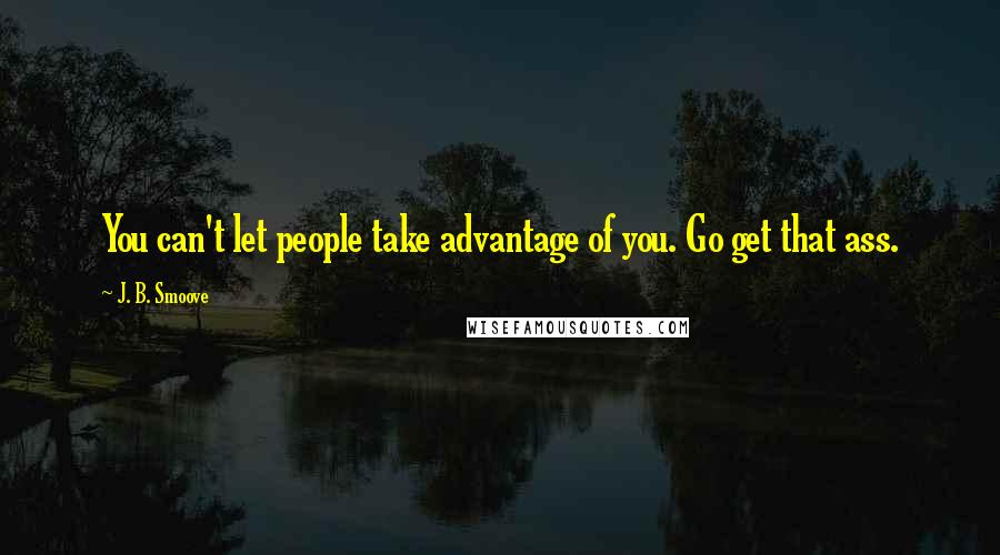 J. B. Smoove Quotes: You can't let people take advantage of you. Go get that ass.