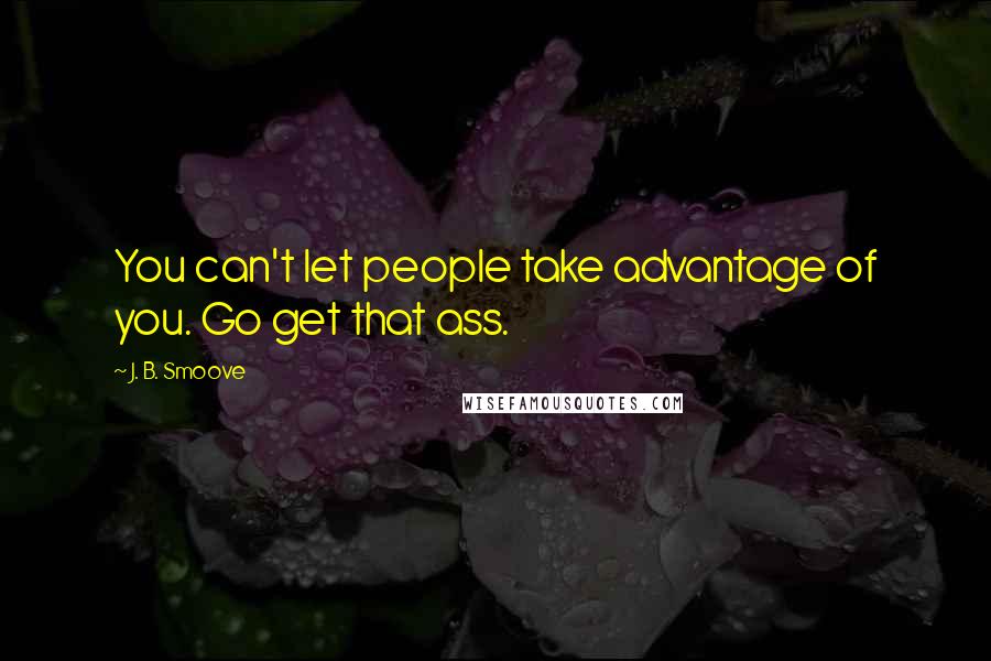 J. B. Smoove Quotes: You can't let people take advantage of you. Go get that ass.