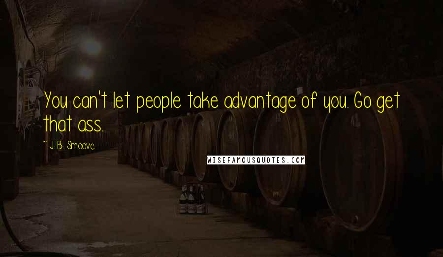 J. B. Smoove Quotes: You can't let people take advantage of you. Go get that ass.