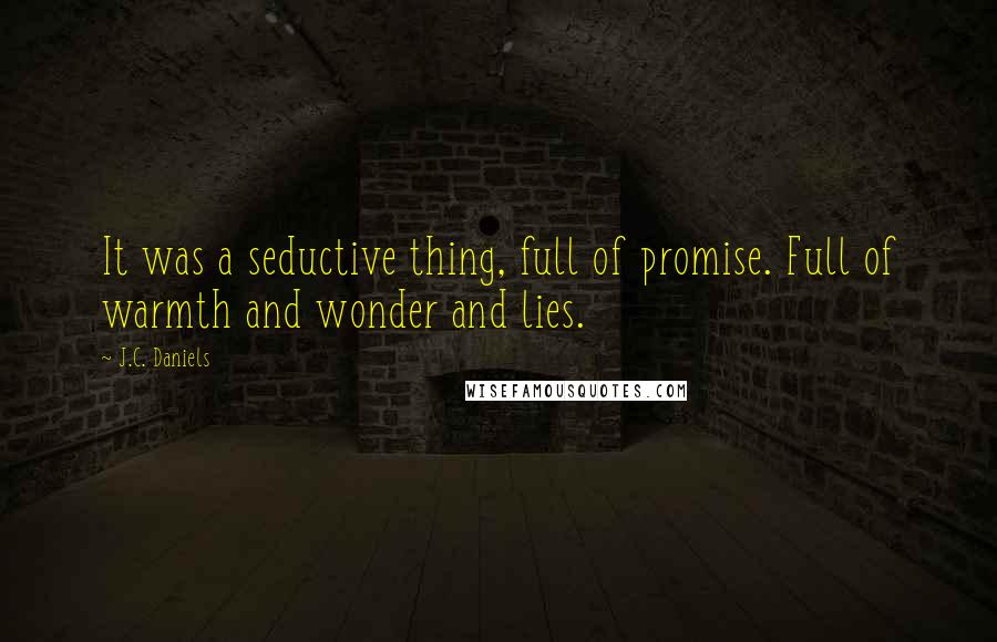 J.C. Daniels Quotes: It was a seductive thing, full of promise. Full of warmth and wonder and lies.