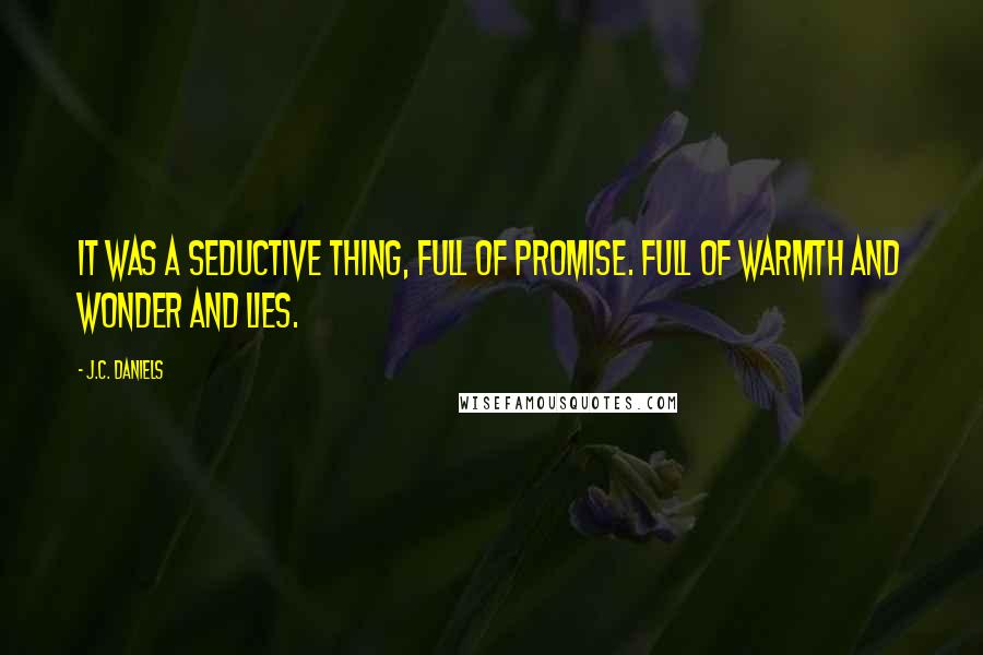 J.C. Daniels Quotes: It was a seductive thing, full of promise. Full of warmth and wonder and lies.