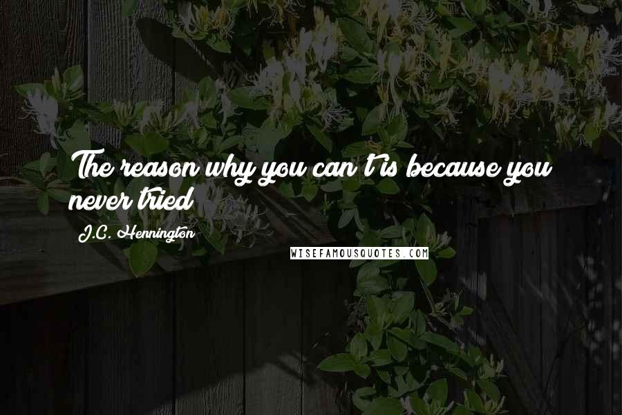 J.C. Hennington Quotes: The reason why you can't is because you never tried