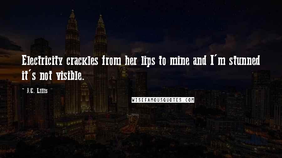 J.C. Lillis Quotes: Electricity crackles from her lips to mine and I'm stunned it's not visible.