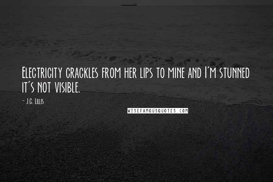 J.C. Lillis Quotes: Electricity crackles from her lips to mine and I'm stunned it's not visible.