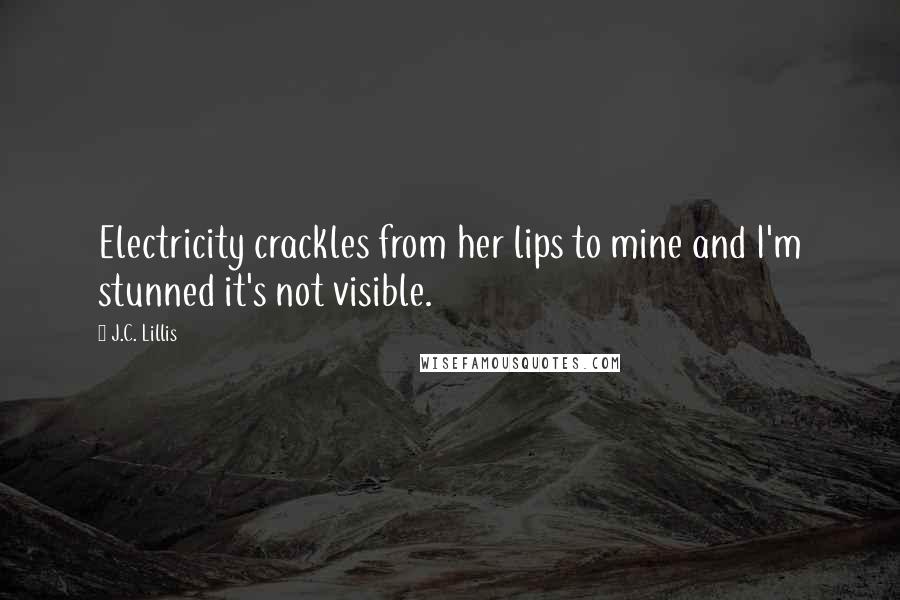 J.C. Lillis Quotes: Electricity crackles from her lips to mine and I'm stunned it's not visible.