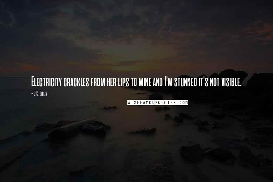 J.C. Lillis Quotes: Electricity crackles from her lips to mine and I'm stunned it's not visible.