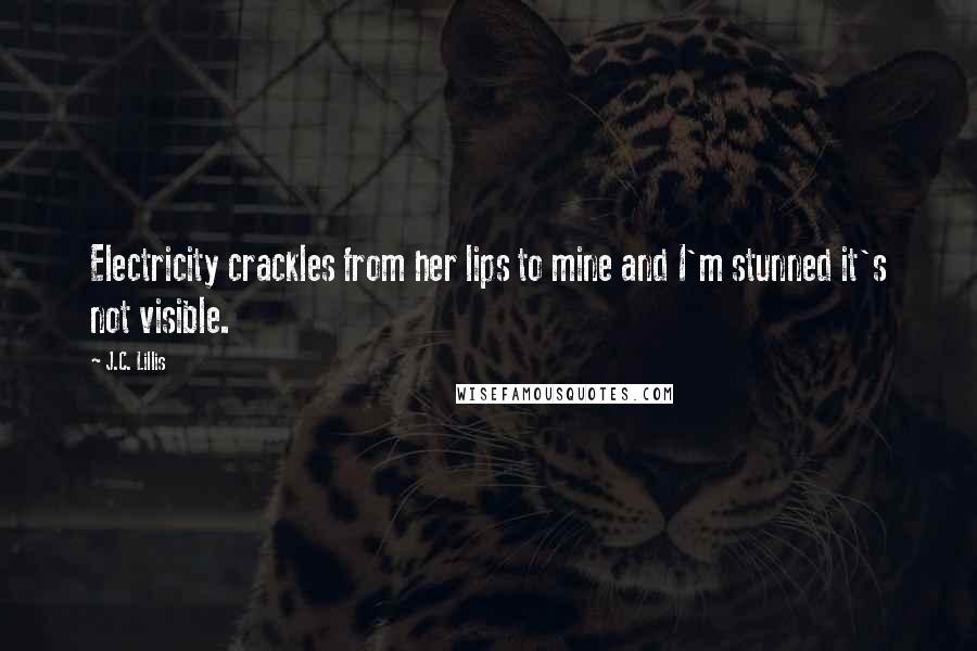 J.C. Lillis Quotes: Electricity crackles from her lips to mine and I'm stunned it's not visible.