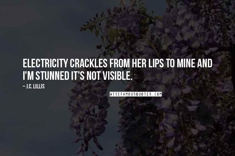 J.C. Lillis Quotes: Electricity crackles from her lips to mine and I'm stunned it's not visible.