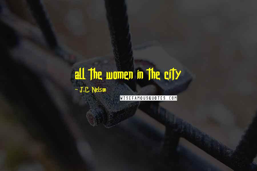 J.C. Nelson Quotes: all the women in the city