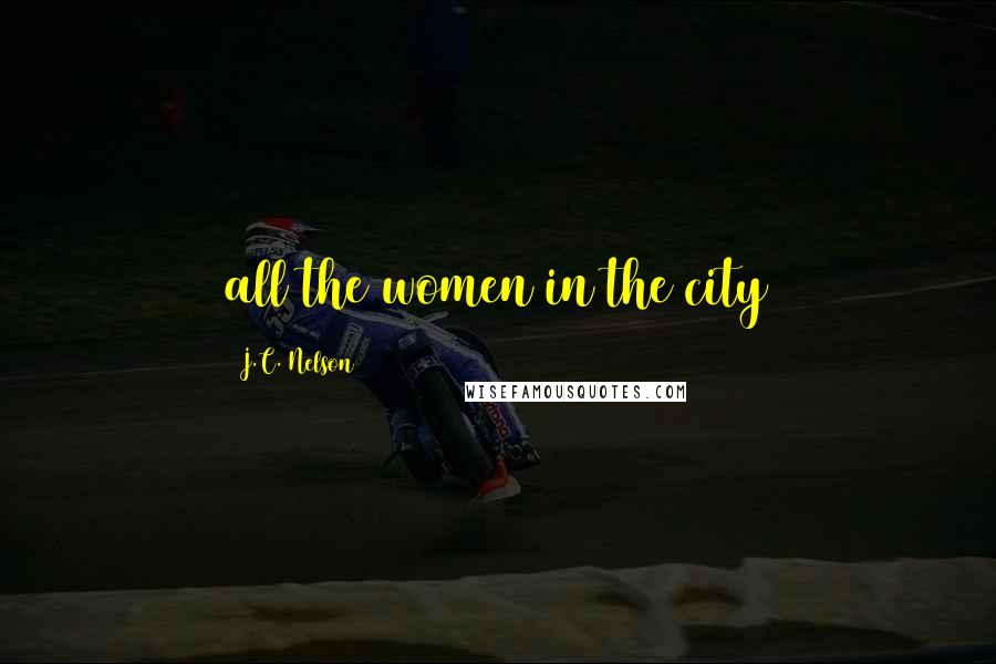 J.C. Nelson Quotes: all the women in the city