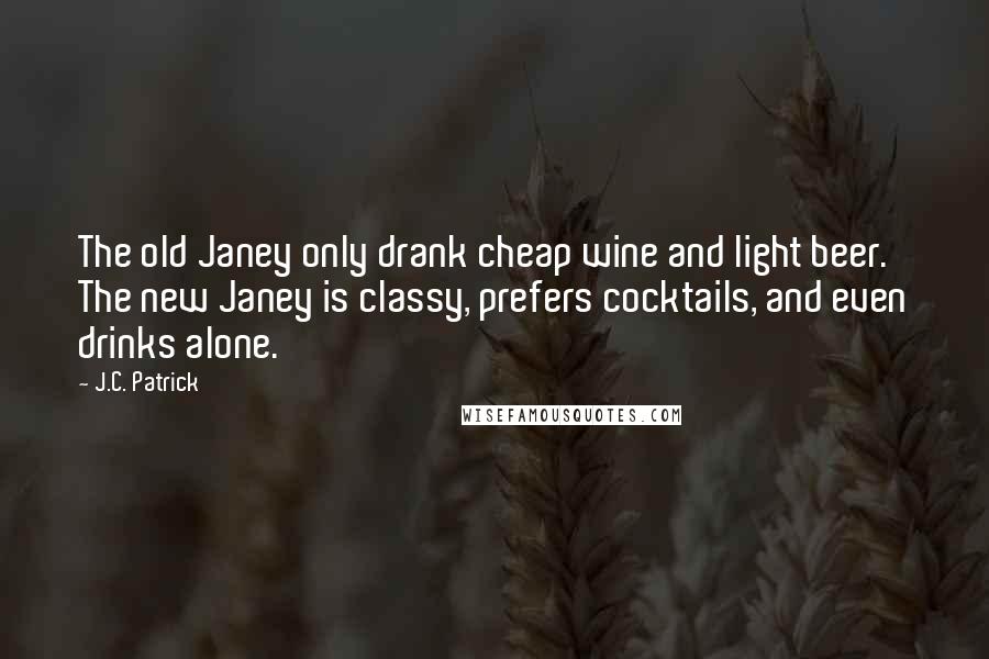J.C. Patrick Quotes: The old Janey only drank cheap wine and light beer. The new Janey is classy, prefers cocktails, and even drinks alone.