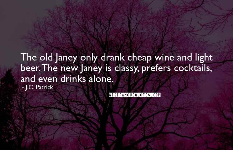 J.C. Patrick Quotes: The old Janey only drank cheap wine and light beer. The new Janey is classy, prefers cocktails, and even drinks alone.