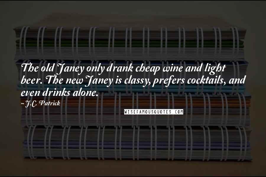 J.C. Patrick Quotes: The old Janey only drank cheap wine and light beer. The new Janey is classy, prefers cocktails, and even drinks alone.