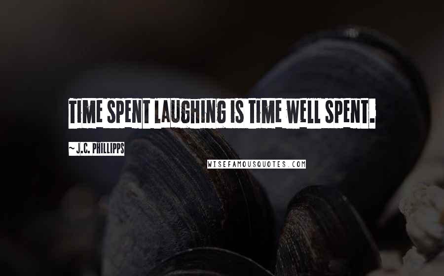 J.C. Phillipps Quotes: Time spent laughing is time well spent.