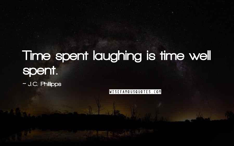 J.C. Phillipps Quotes: Time spent laughing is time well spent.