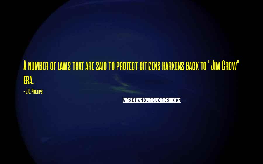 J.C. Phillips Quotes: A number of laws that are said to protect citizens harkens back to "Jim Crow" era.