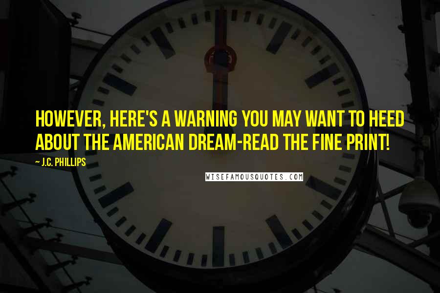 J.C. Phillips Quotes: However, here's a warning you may want to heed about the American dream-read the fine print!