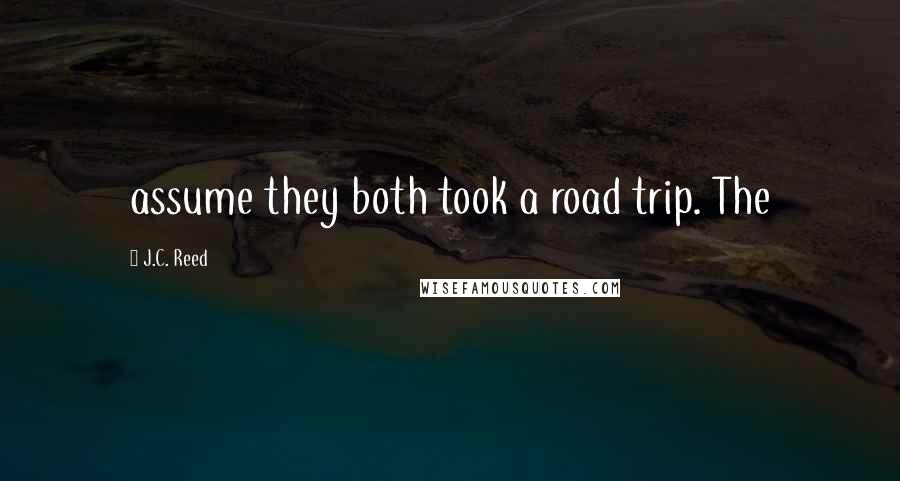 J.C. Reed Quotes: assume they both took a road trip. The