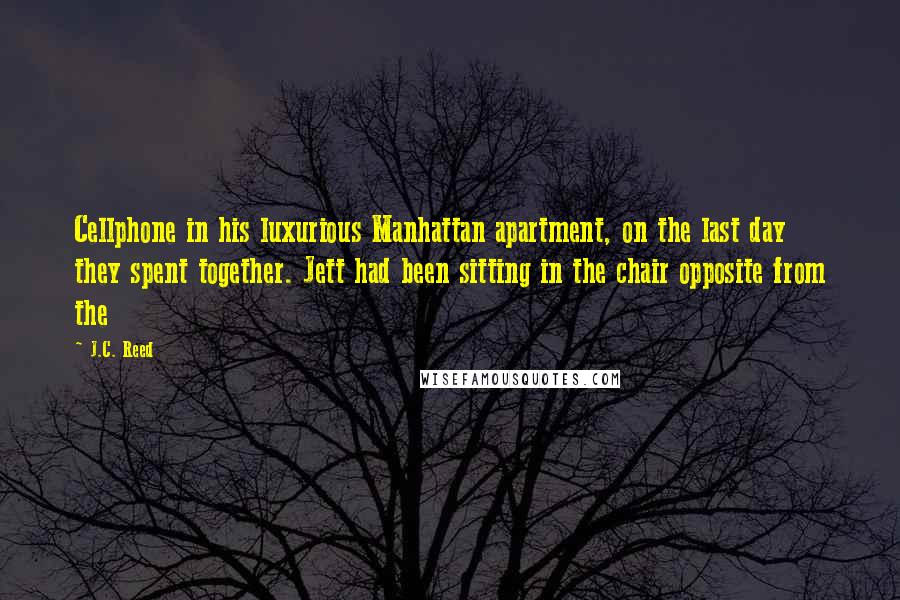 J.C. Reed Quotes: Cellphone in his luxurious Manhattan apartment, on the last day they spent together. Jett had been sitting in the chair opposite from the