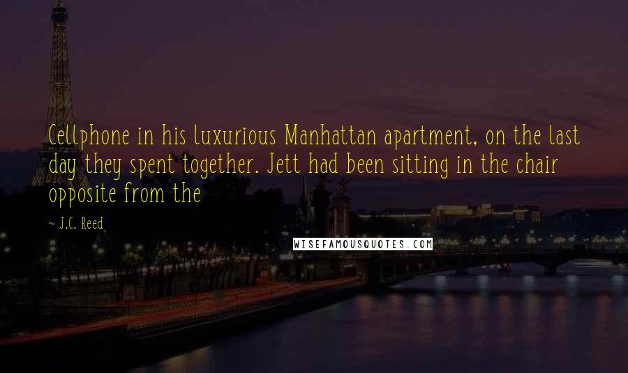 J.C. Reed Quotes: Cellphone in his luxurious Manhattan apartment, on the last day they spent together. Jett had been sitting in the chair opposite from the